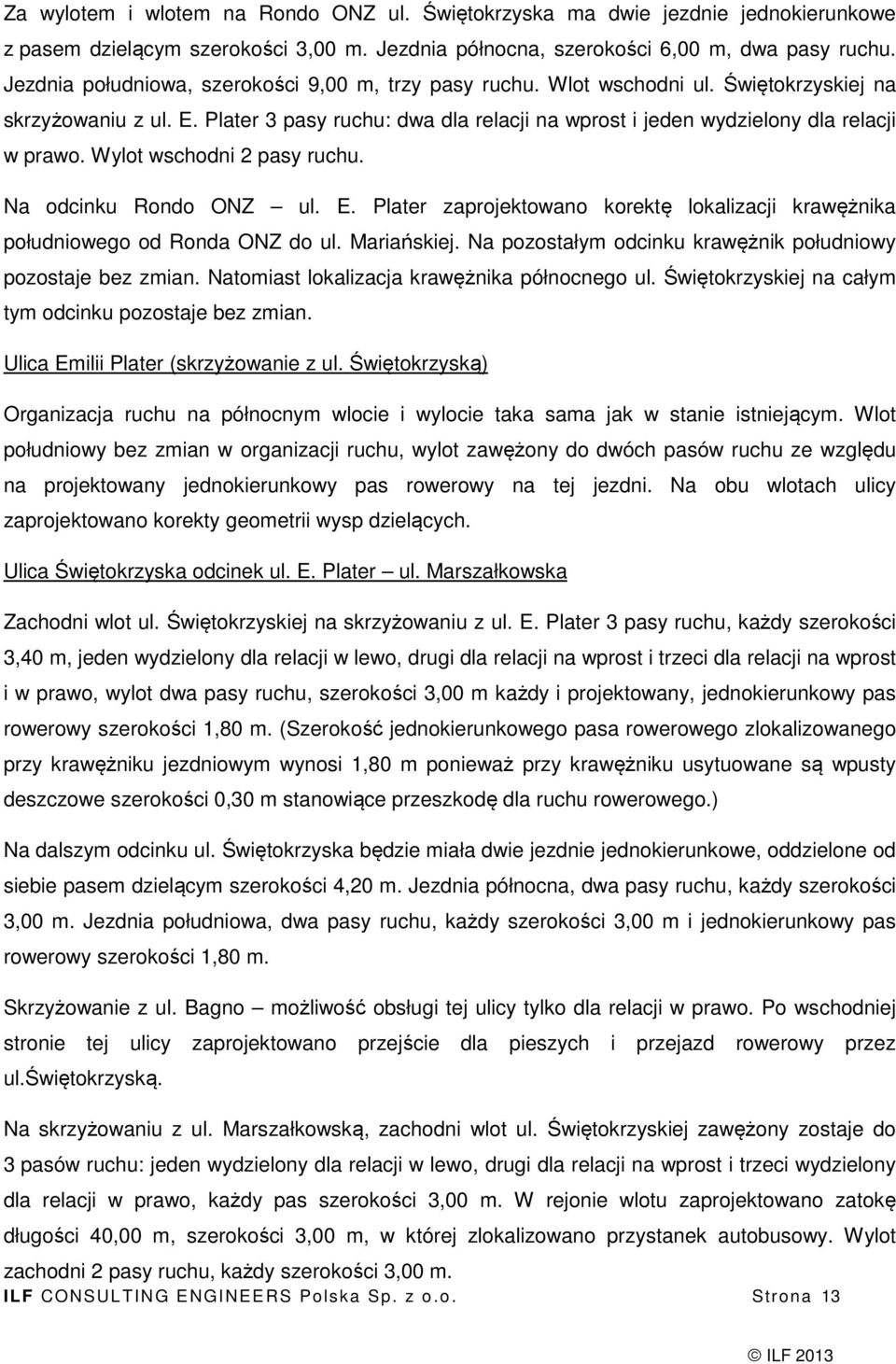 Plater 3 pasy ruchu: dwa dla relacji na wprost i jeden wydzielony dla relacji w prawo. Wylot wschodni 2 pasy ruchu. Na odcinku Rondo ONZ ul. E.