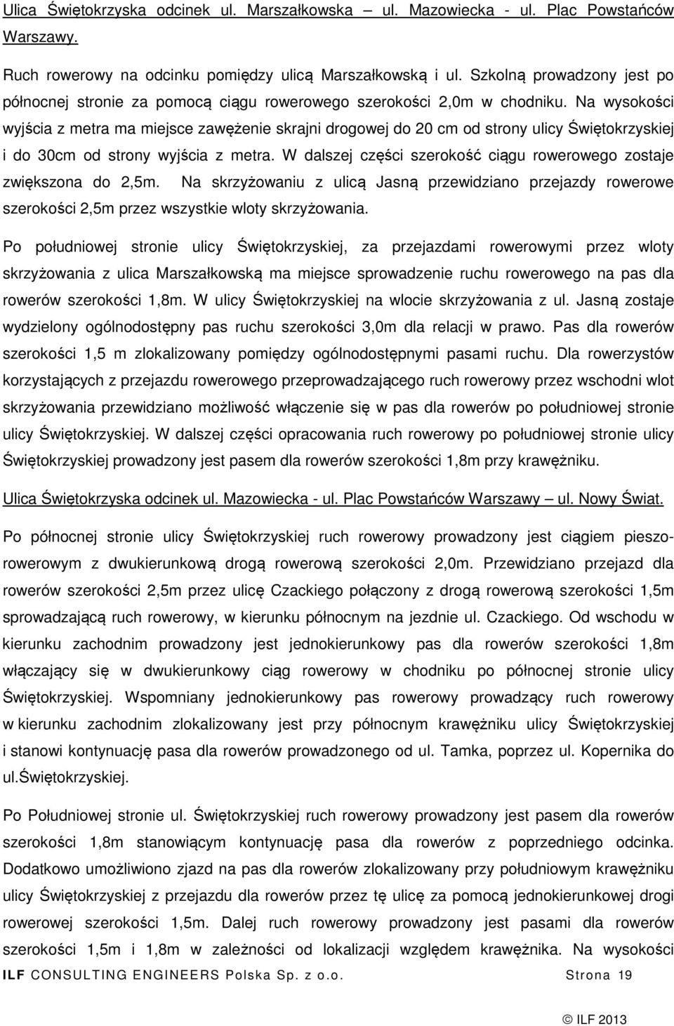 Na wysokości wyjścia z metra ma miejsce zawężenie skrajni drogowej do 20 cm od strony ulicy Świętokrzyskiej i do 30cm od strony wyjścia z metra.