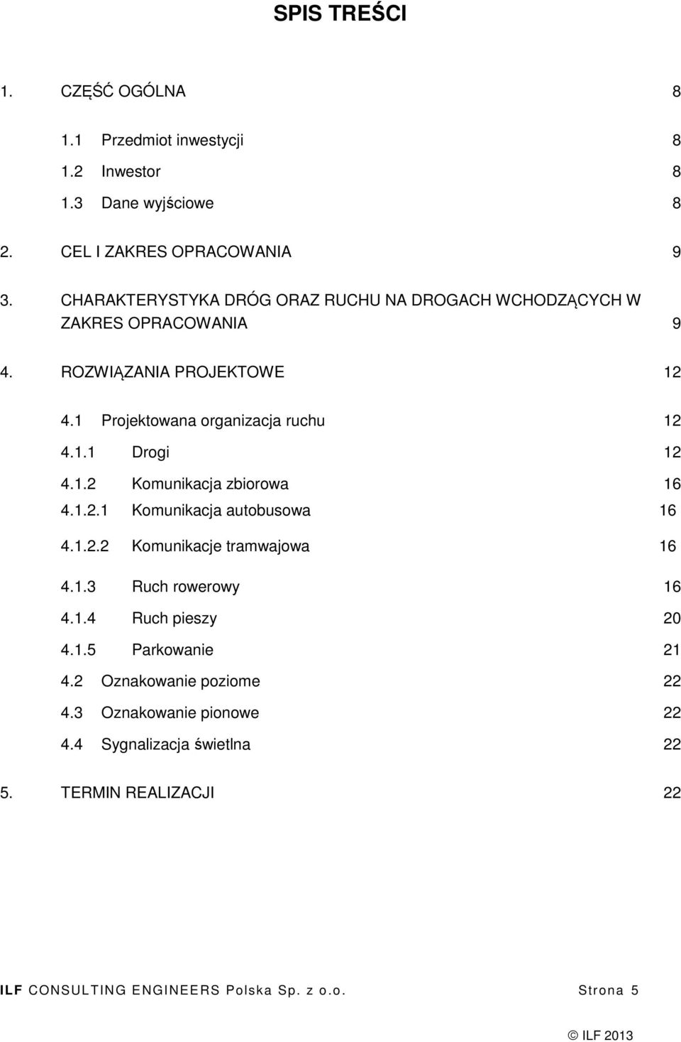 1.2 Komunikacja zbiorowa 16 4.1.2.1 Komunikacja autobusowa 16 4.1.2.2 Komunikacje tramwajowa 16 4.1.3 Ruch rowerowy 16 4.1.4 Ruch pieszy 20 4.1.5 Parkowanie 21 4.