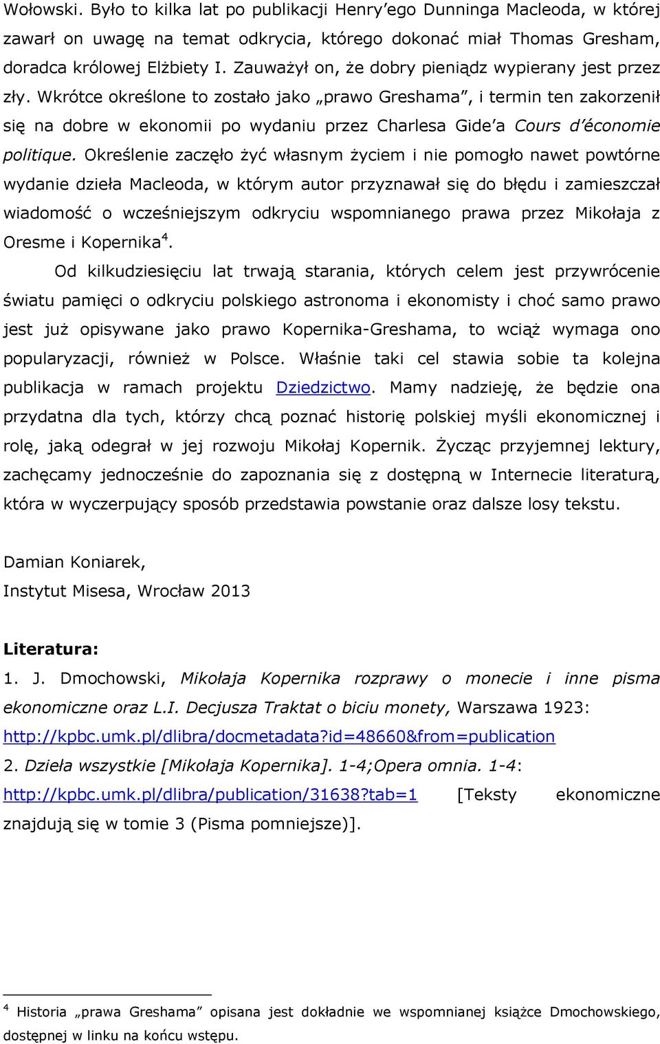 Wkrótce określone to zostało jako prawo Greshama, i termin ten zakorzenił się na dobre w ekonomii po wydaniu przez Charlesa Gide a Cours d économie politique.