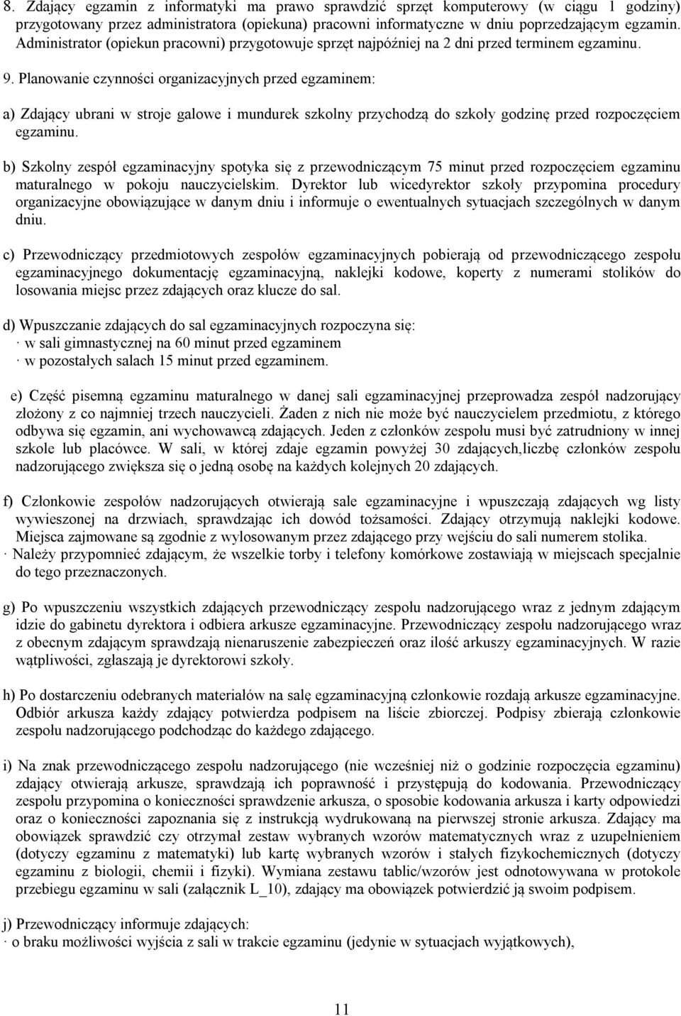 Planowanie czynności organizacyjnych przed egzaminem: a) Zdający ubrani w stroje galowe i mundurek szkolny przychodzą do szkoły godzinę przed rozpoczęciem egzaminu.