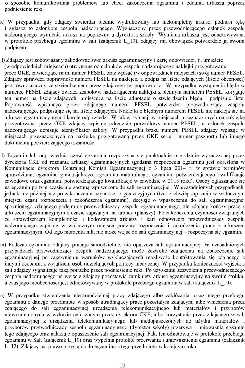 Wyznaczony przez przewodniczącego członek zespołu nadzorującego wymienia arkusz na poprawny u dyrektora szkoły.