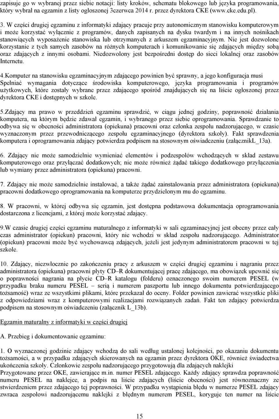 W części drugiej egzaminu z informatyki zdający pracuje przy autonomicznym stanowisku komputerowym i może korzystać wyłącznie z programów, danych zapisanych na dysku twardym i na innych nośnikach