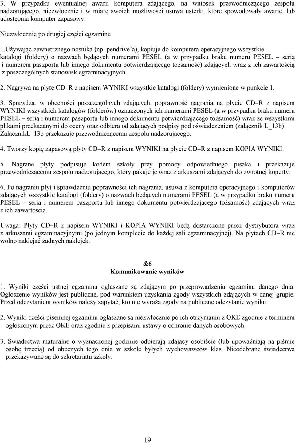 pendrive a), kopiuje do komputera operacyjnego wszystkie katalogi (foldery) o nazwach będących numerami PESEL (a w przypadku braku numeru PESEL serią i numerem paszportu lub innego dokumentu