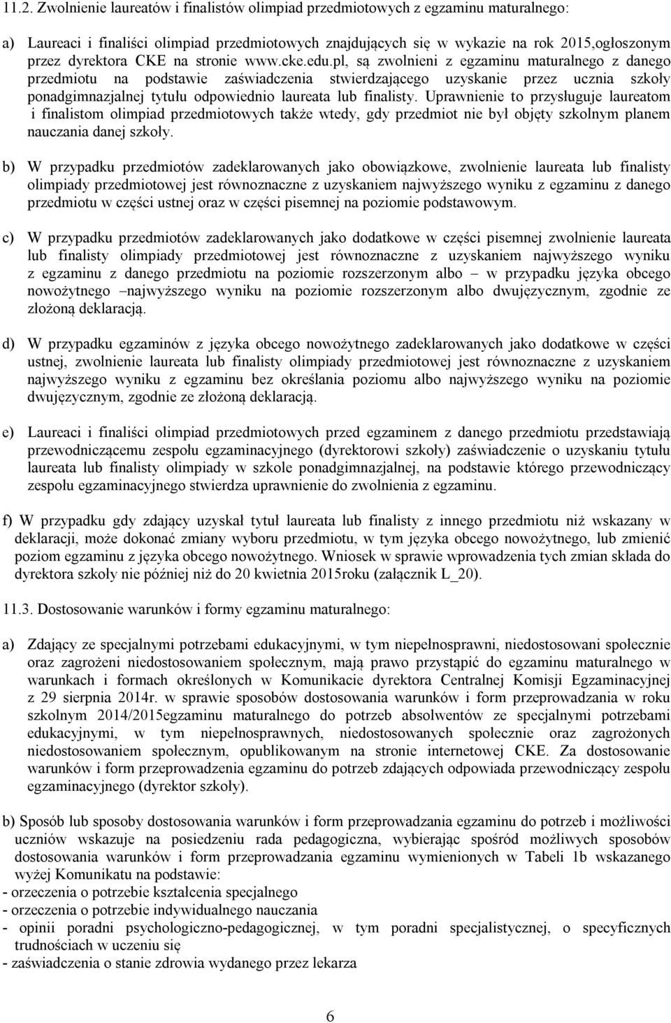 pl, są zwolnieni z egzaminu maturalnego z danego przedmiotu na podstawie zaświadczenia stwierdzającego uzyskanie przez ucznia szkoły ponadgimnazjalnej tytułu odpowiednio laureata lub finalisty.