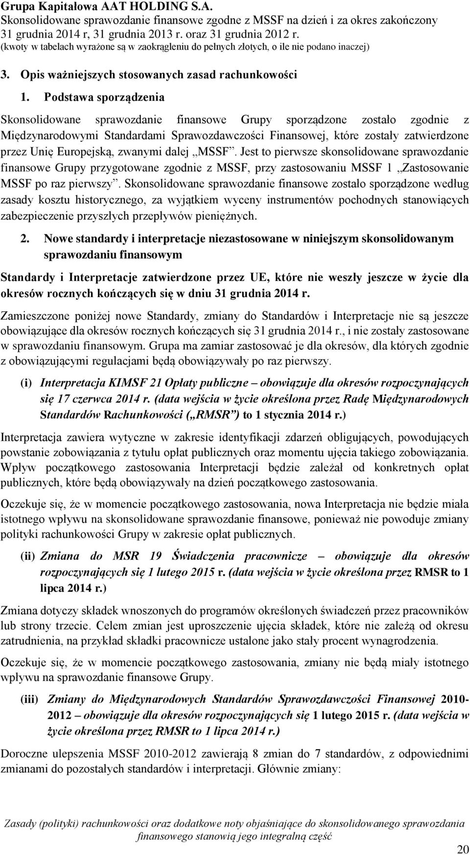 Europejską, zwanymi dalej MSSF. Jest to pierwsze skonsolidowane sprawozdanie finansowe Grupy przygotowane zgodnie z MSSF, przy zastosowaniu MSSF 1 Zastosowanie MSSF po raz pierwszy.