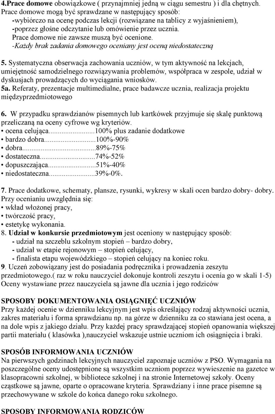 Prace domowe nie zawsze muszą być ocenione. -Każdy brak zadania domowego oceniany jest oceną niedostateczną 5.