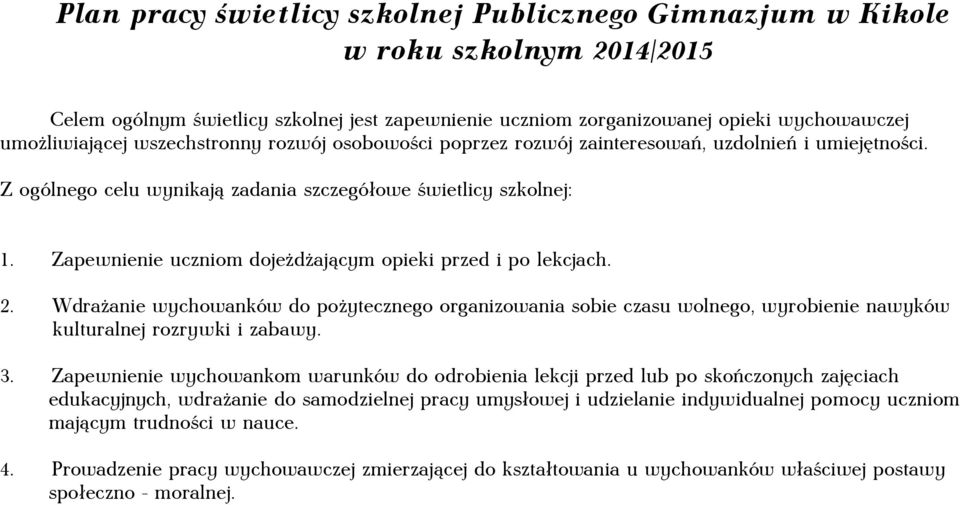 Zapewnienie uczniom dojeżdżającym opieki przed i po lekcjach. 2. Wdrażanie wychowanków do pożytecznego organizowania sobie czasu wolnego, wyrobienie nawyków kulturalnej rozrywki i zabawy. 3.