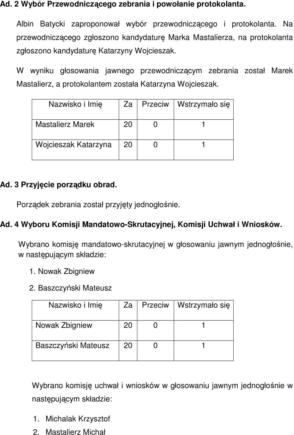 W wyniku głosowania jawnego przewodniczącym zebrania został Marek Mastalierz, a protokolantem została Katarzyna Wojcieszak.