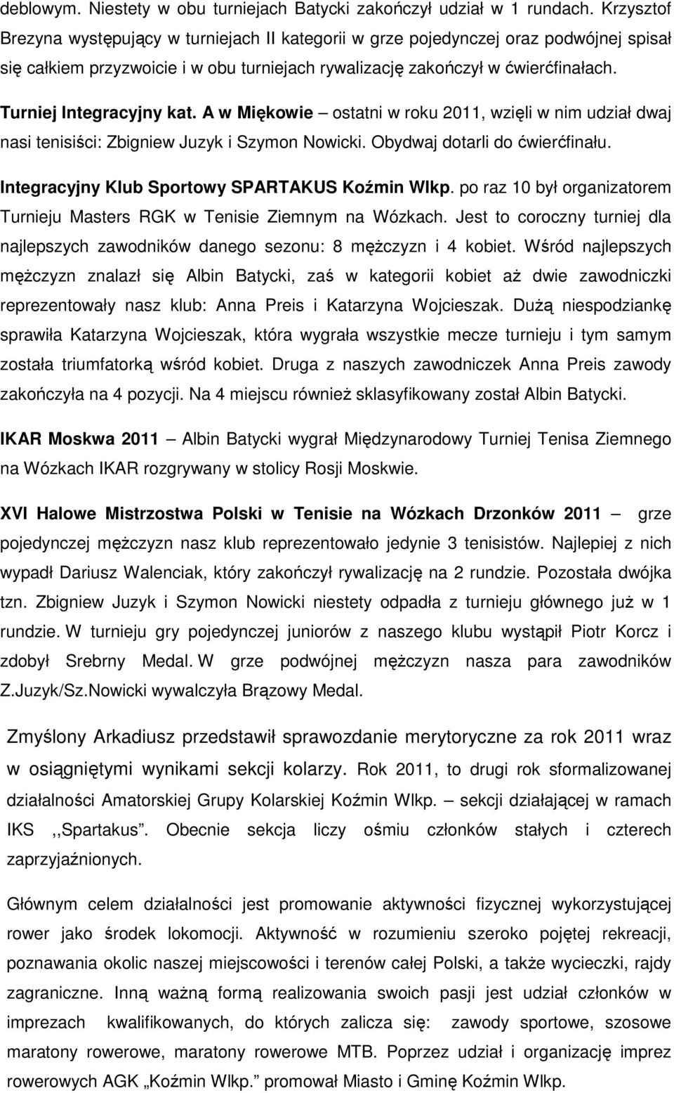 Turniej Integracyjny kat. A w Miękowie ostatni w roku 2011, wzięli w nim udział dwaj nasi tenisiści: Zbigniew Juzyk i Szymon Nowicki. Obydwaj dotarli do ćwierćfinału.