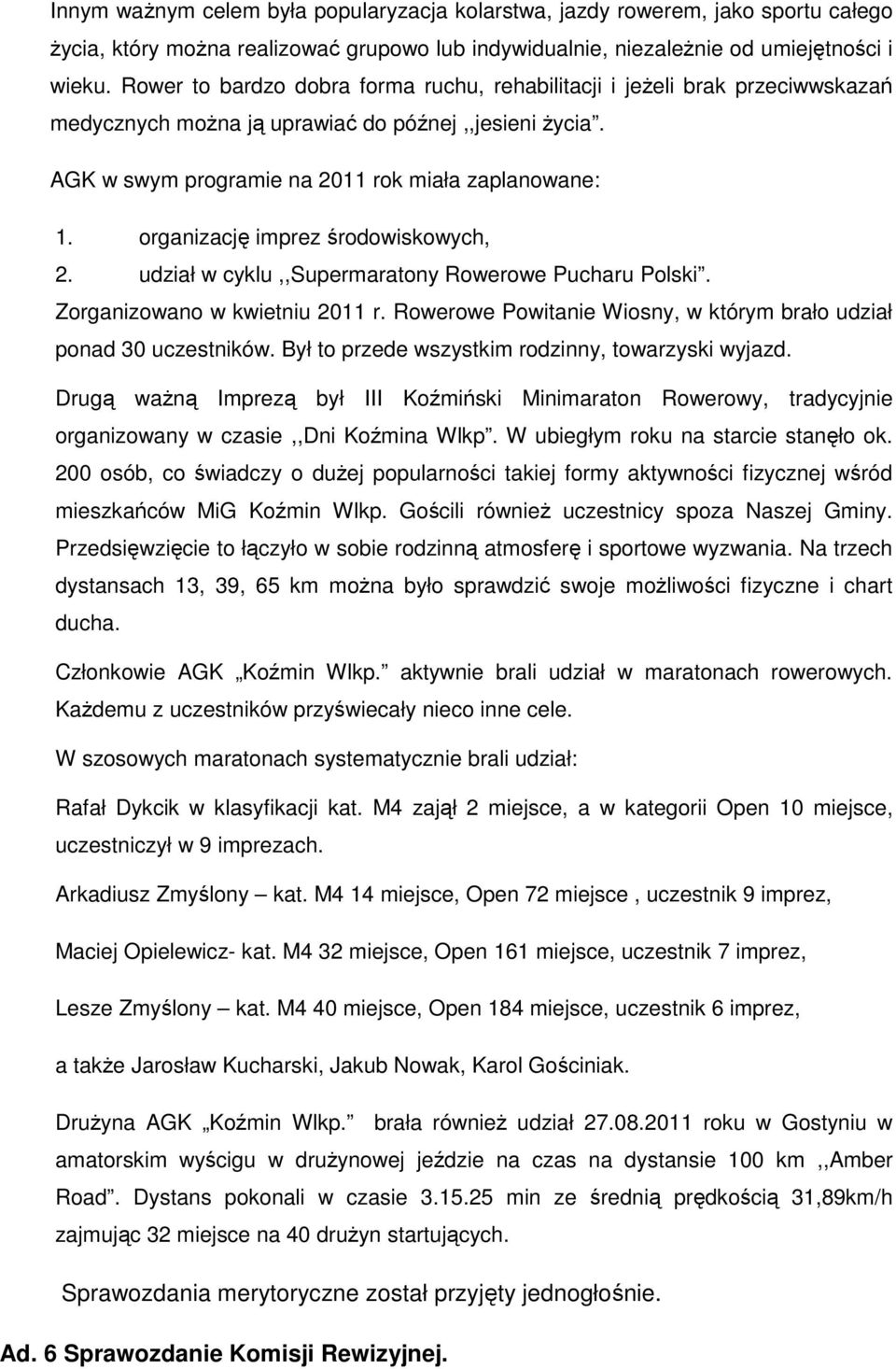 organizację imprez środowiskowych, 2. udział w cyklu,,supermaratony Rowerowe Pucharu Polski. Zorganizowano w kwietniu 2011 r. Rowerowe Powitanie Wiosny, w którym brało udział ponad 30 uczestników.