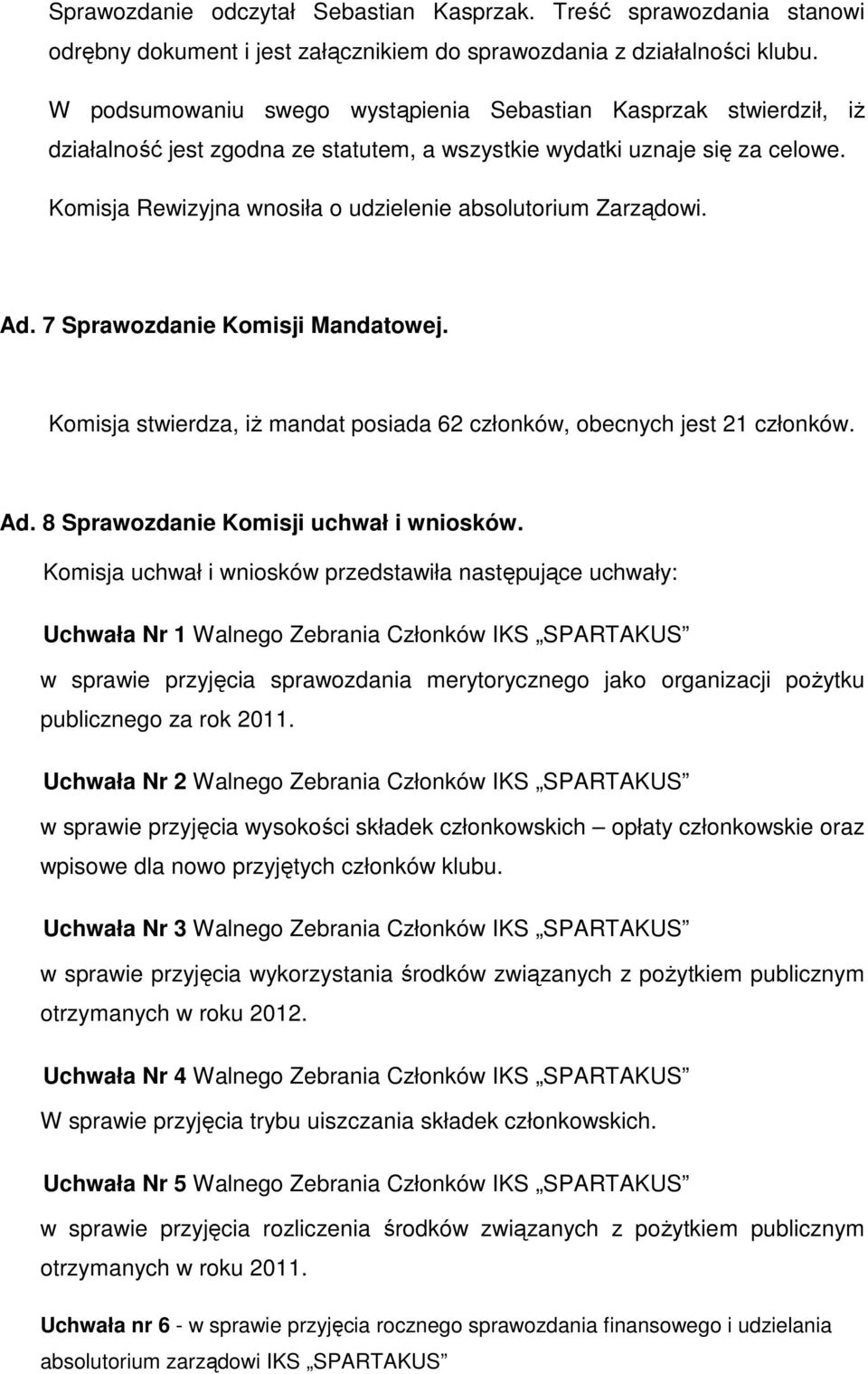 Komisja Rewizyjna wnosiła o udzielenie absolutorium Zarządowi. Ad. 7 Sprawozdanie Komisji Mandatowej. Komisja stwierdza, iż mandat posiada 62 członków, obecnych jest 21 członków. Ad. 8 Sprawozdanie Komisji uchwał i wniosków.