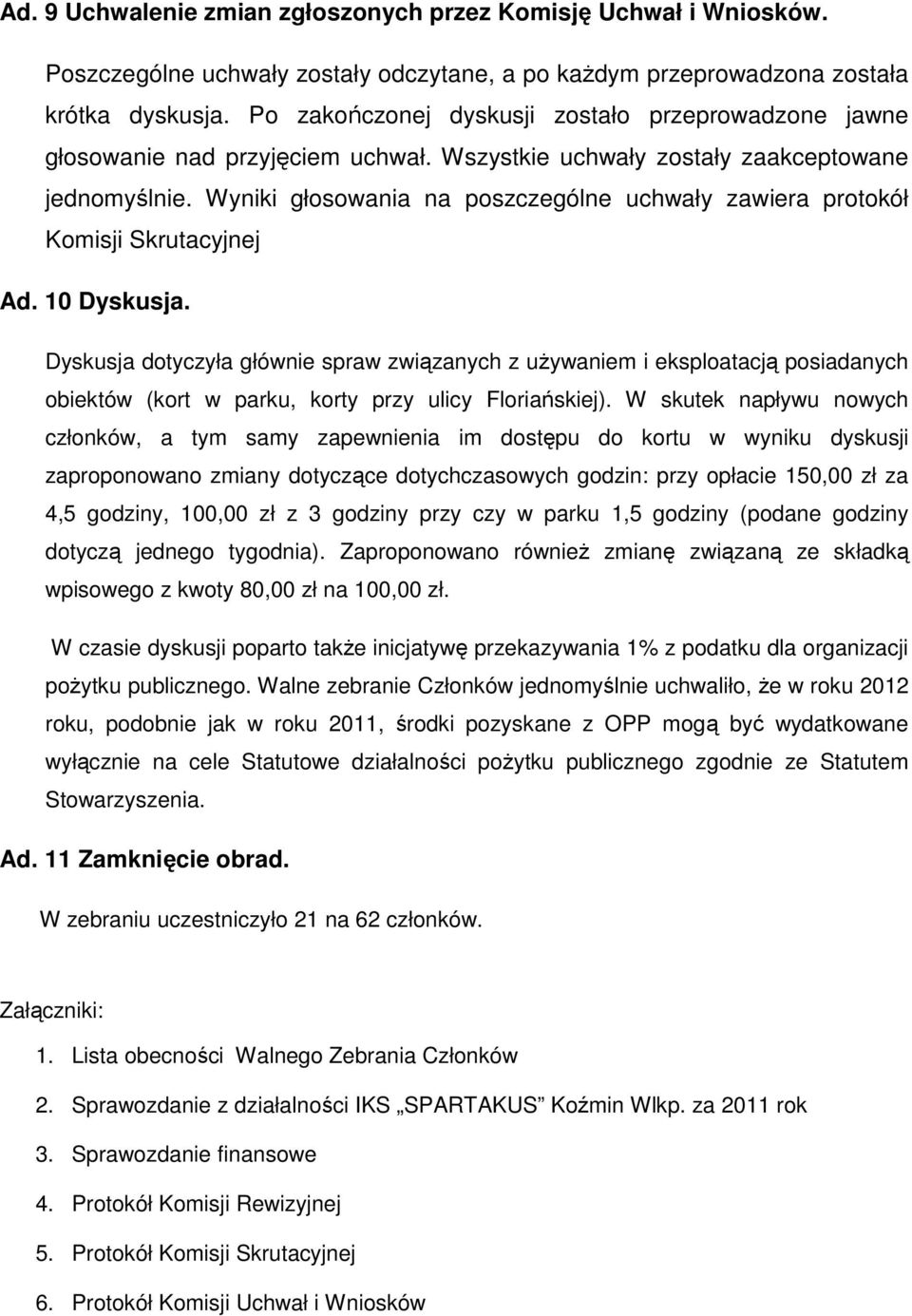 Wyniki głosowania na poszczególne uchwały zawiera protokół Komisji Skrutacyjnej Ad. 10 Dyskusja.