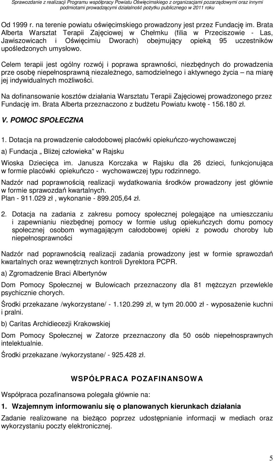 Celem terapii jest ogólny rozwój i poprawa sprawności, niezbędnych do prowadzenia prze osobę niepełnosprawną niezaleŝnego, samodzielnego i aktywnego Ŝycia na miarę jej indywidualnych moŝliwości.