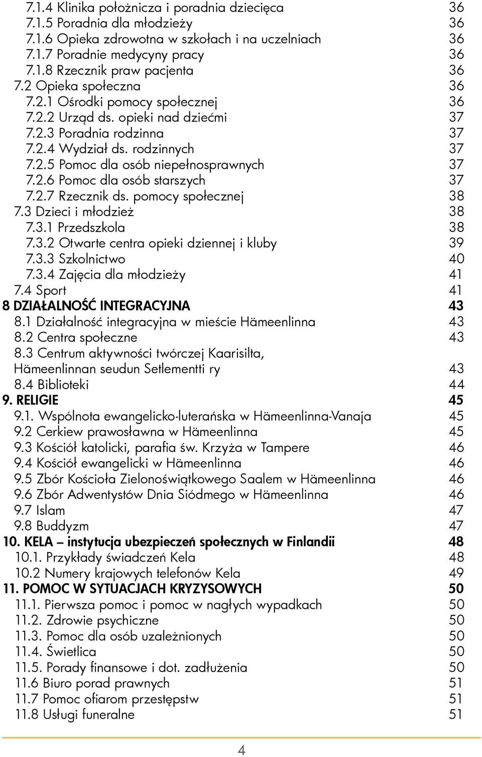 2.7 Rzecznik ds. pomocy społecznej 38 7.3 Dzieci i młodzież 38 7.3.1 Przedszkola 38 7.3.2 Otwarte centra opieki dziennej i kluby 39 7.3.3 Szkolnictwo 40 7.3.4 Zajęcia dla młodzieży 41 7.