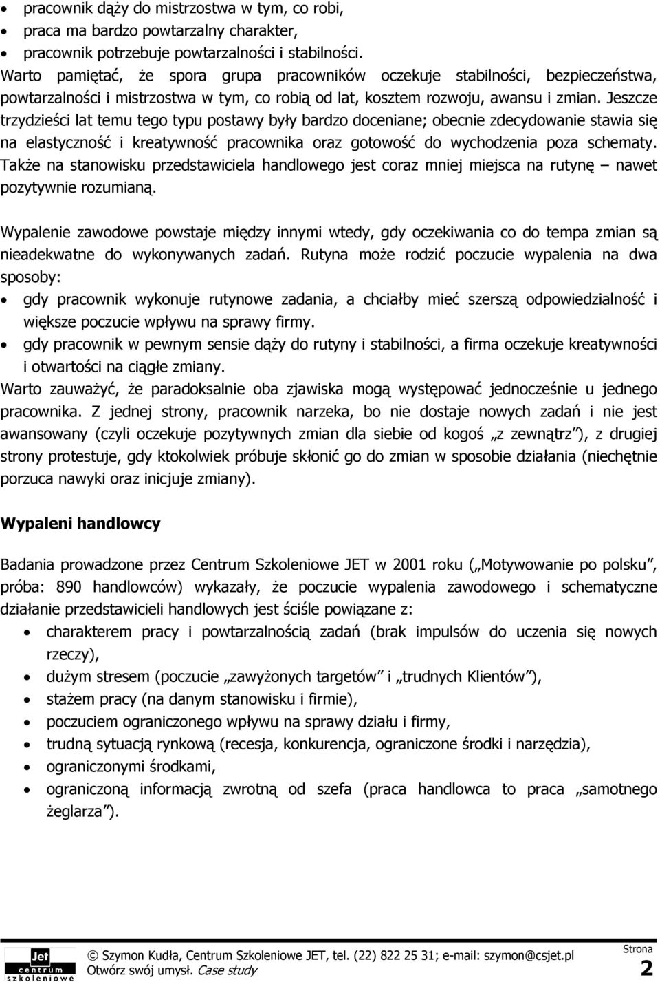 Jeszcze trzydzieści lat temu tego typu postawy były bardzo doceniane; obecnie zdecydowanie stawia się na elastyczność i kreatywność pracownika oraz gotowość do wychodzenia poza schematy.