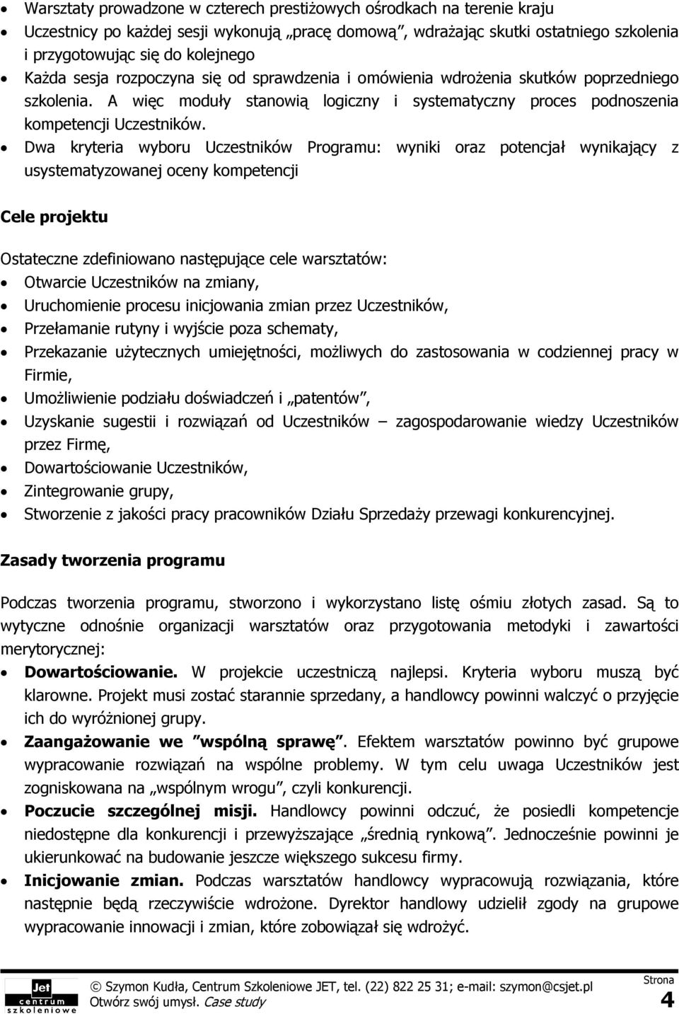 Dwa kryteria wyboru Uczestników Programu: wyniki oraz potencjał wynikający z usystematyzowanej oceny kompetencji Cele projektu Ostateczne zdefiniowano następujące cele warsztatów: Otwarcie