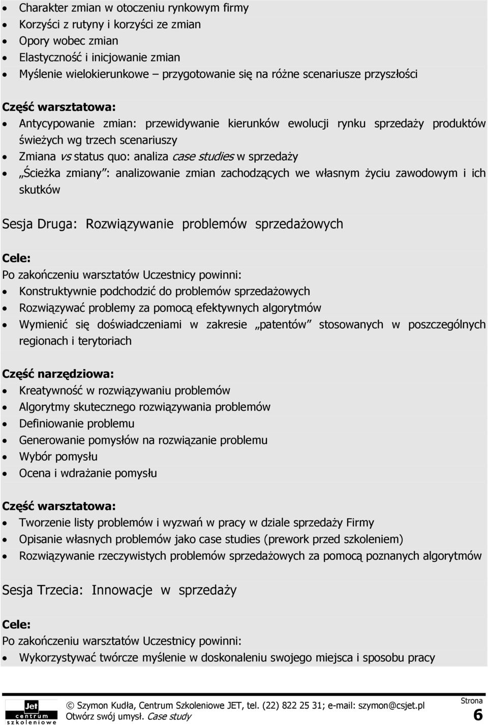 Ścieżka zmiany : analizowanie zmian zachodzących we własnym życiu zawodowym i ich skutków Sesja Druga: Rozwiązywanie problemów sprzedażowych Cele: Po zakończeniu warsztatów Uczestnicy powinni: