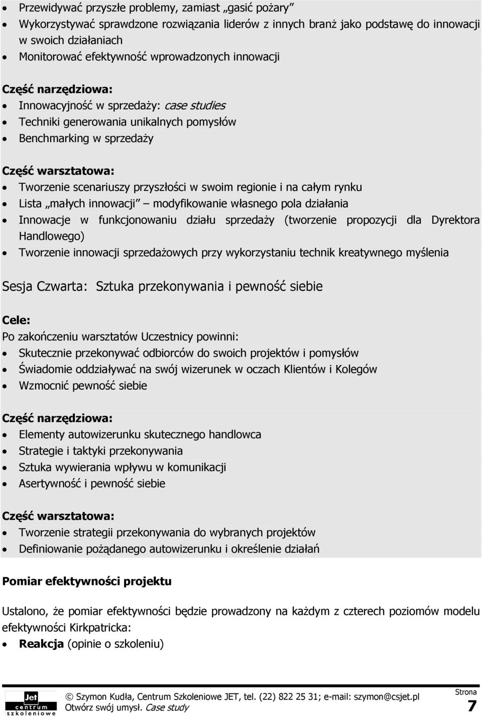 regionie i na całym rynku Lista małych innowacji modyfikowanie własnego pola działania Innowacje w funkcjonowaniu działu sprzedaży (tworzenie propozycji dla Dyrektora Handlowego) Tworzenie innowacji