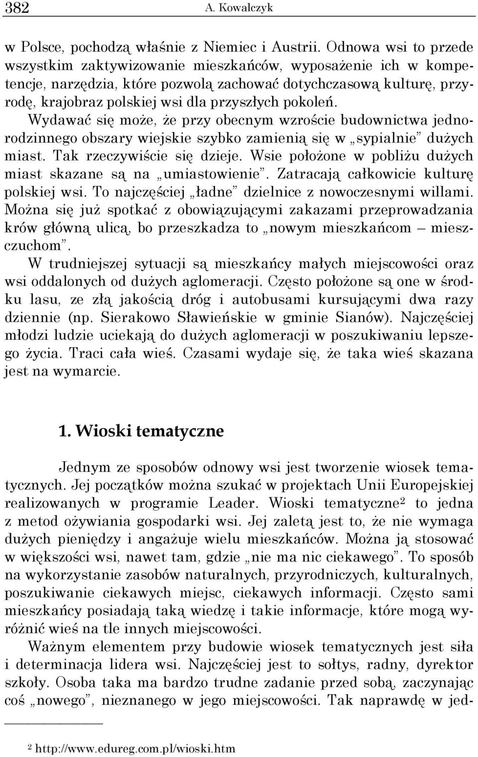 pokoleń. Wydawać się moŝe, Ŝe przy obecnym wzroście budownictwa jednorodzinnego obszary wiejskie szybko zamienią się w sypialnie duŝych miast. Tak rzeczywiście się dzieje.