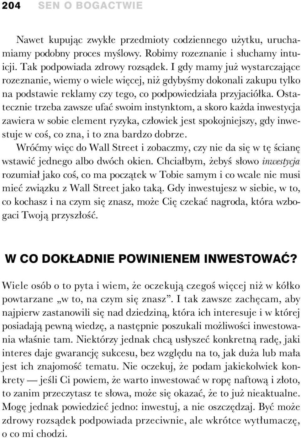 Ostatecznie trzeba zawsze ufa swoim instynktom, a skoro ka da inwestycja zawiera w sobie element ryzyka, cz owiek jest spokojniejszy, gdy inwestuje w co, co zna, i to zna bardzo dobrze.