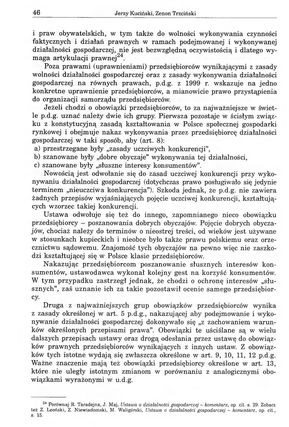 Poza prawami (uprawnieniami) przedsiębiorców wynikającymi z zasady wolności działalności gospodarczej oraz z zasady wykonywania działalności gospodarczej na równych prawach, p.d.g. z 1999 r.