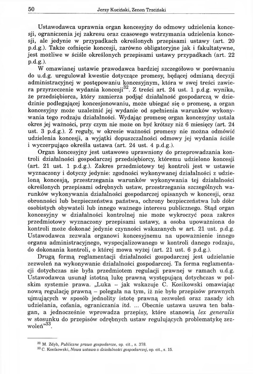 22 p.d.g.). W omawianej ustawie prawodawca bardziej szczegółowo w porównaniu do u.d.g. uregulował kwestie dotyczące promesy, będącej odmianą decyzji administracyjnej w postępowaniu koncesyjnym, która w swej treści zawiera przyrzeczenie wydania koncesji32.