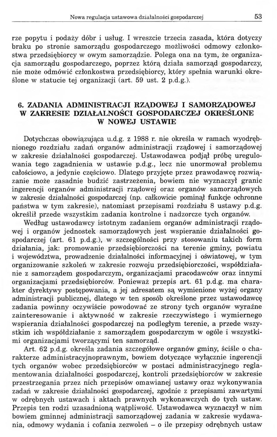 Polega ona na tym, że organizacja samorządu gospodarczego, poprzez którą działa samorząd gospodarczy, nie może odmówić członkostwa przedsiębiorcy, który spełnia warunki określone w statucie tej