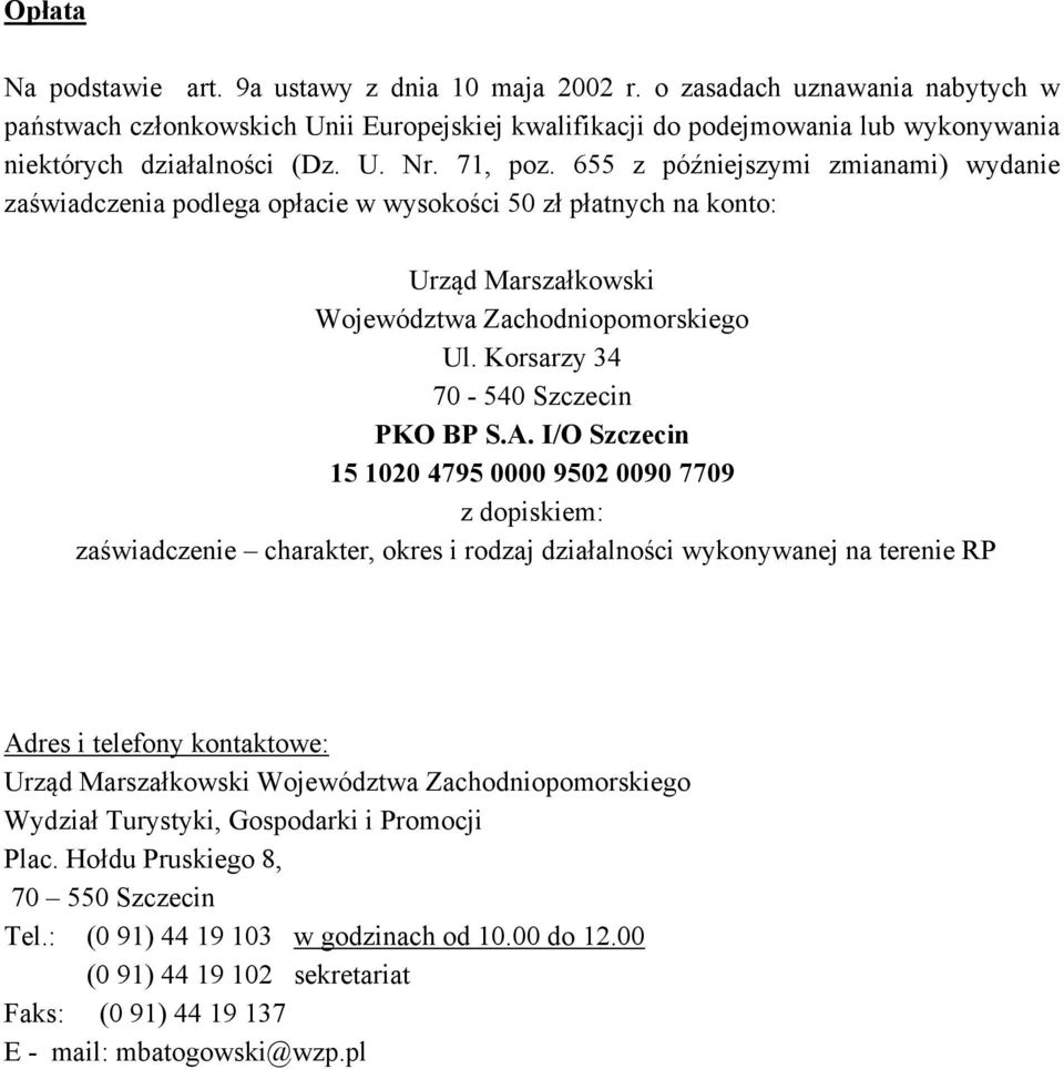 655 z późniejszymi zmianami) wydanie zaświadczenia podlega opłacie w wysokości 50 zł płatnych na konto: Urząd Marszałkowski Województwa Zachodniopomorskiego Ul. Korsarzy 34 70-540 Szczecin PKO BP S.A.