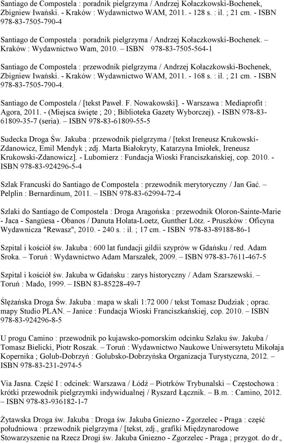 ISBN 978-83-7505-564-1 Santiago de Compostela : przewodnik pielgrzyma / Andrzej Kołaczkowski-Bochenek, Zbigniew Iwański. - Kraków : Wydawnictwo WAM, 2011. - 168 s. : il. ; 21 cm.