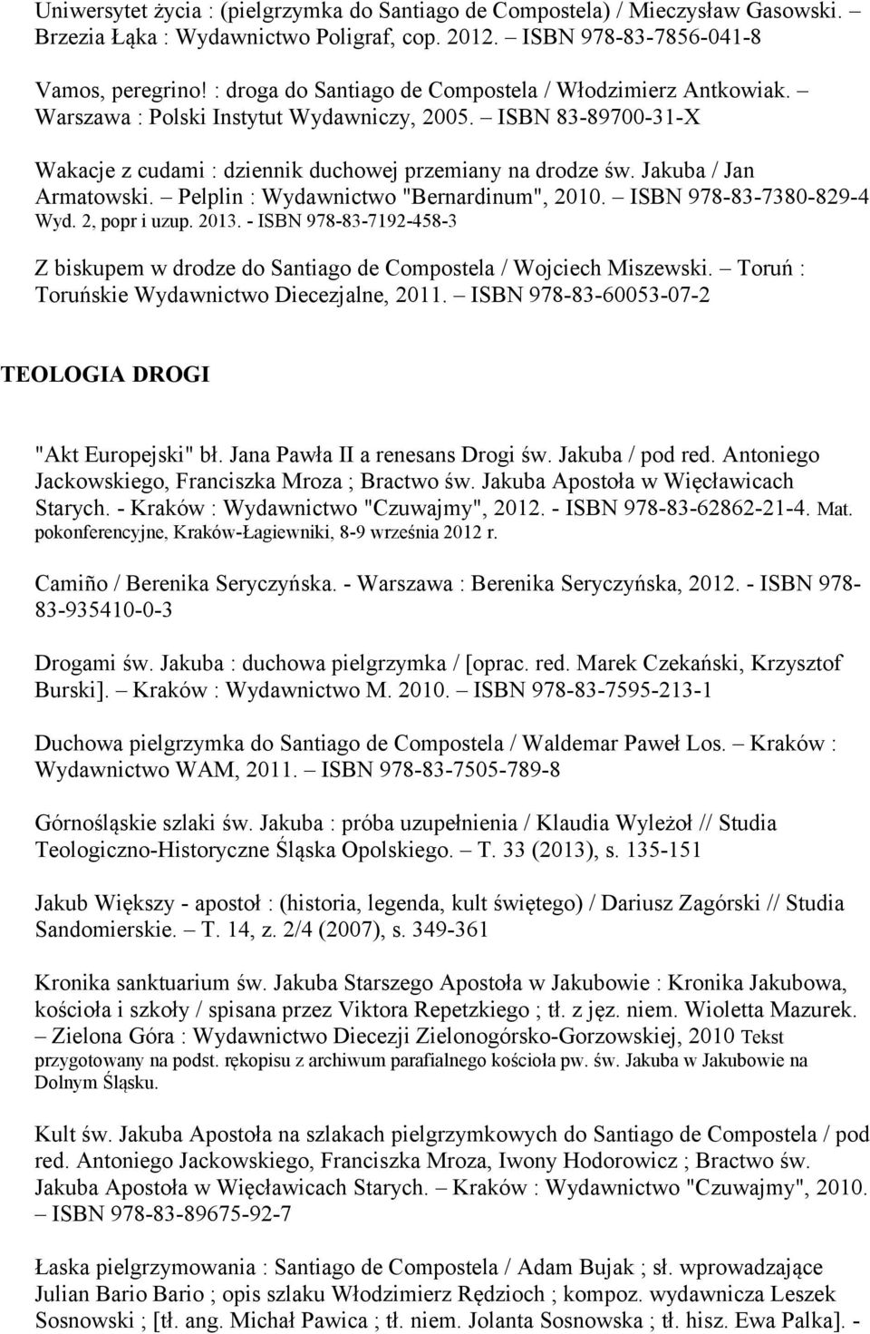 Jakuba / Jan Armatowski. Pelplin : Wydawnictwo "Bernardinum", 2010. ISBN 978-83-7380-829-4 Wyd. 2, popr i uzup. 2013.