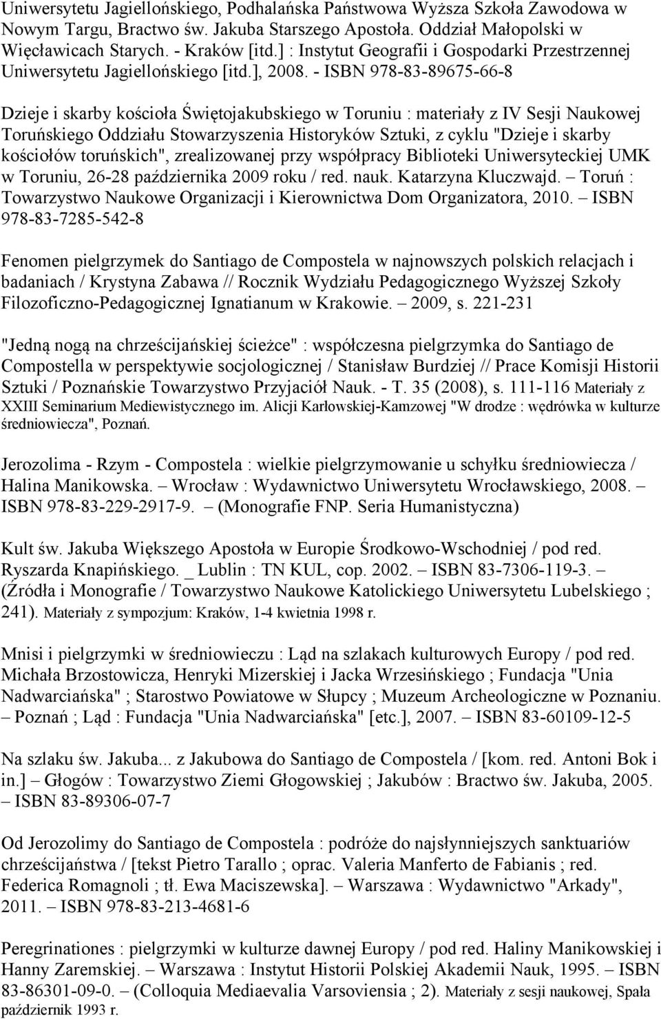 - ISBN 978-83-89675-66-8 Dzieje i skarby kościoła Świętojakubskiego w Toruniu : materiały z IV Sesji Naukowej Toruńskiego Oddziału Stowarzyszenia Historyków Sztuki, z cyklu "Dzieje i skarby kościołów