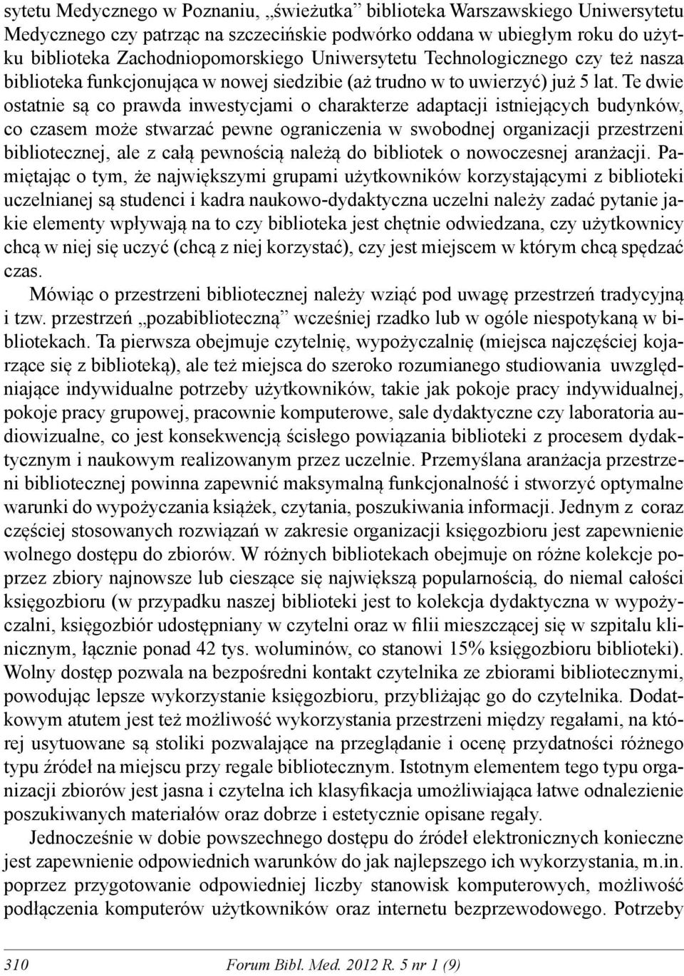 Te dwie ostatnie są co prawda inwestycjami o charakterze adaptacji istniejących budynków, co czasem może stwarzać pewne ograniczenia w swobodnej organizacji przestrzeni bibliotecznej, ale z całą