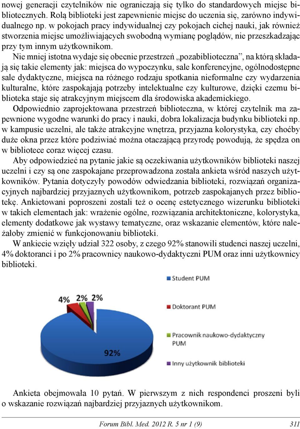 Nie mniej istotna wydaje się obecnie przestrzeń pozabiblioteczna, na którą składają się takie elementy jak: miejsca do wypoczynku, sale konferencyjne, ogólnodostępne sale dydaktyczne, miejsca na