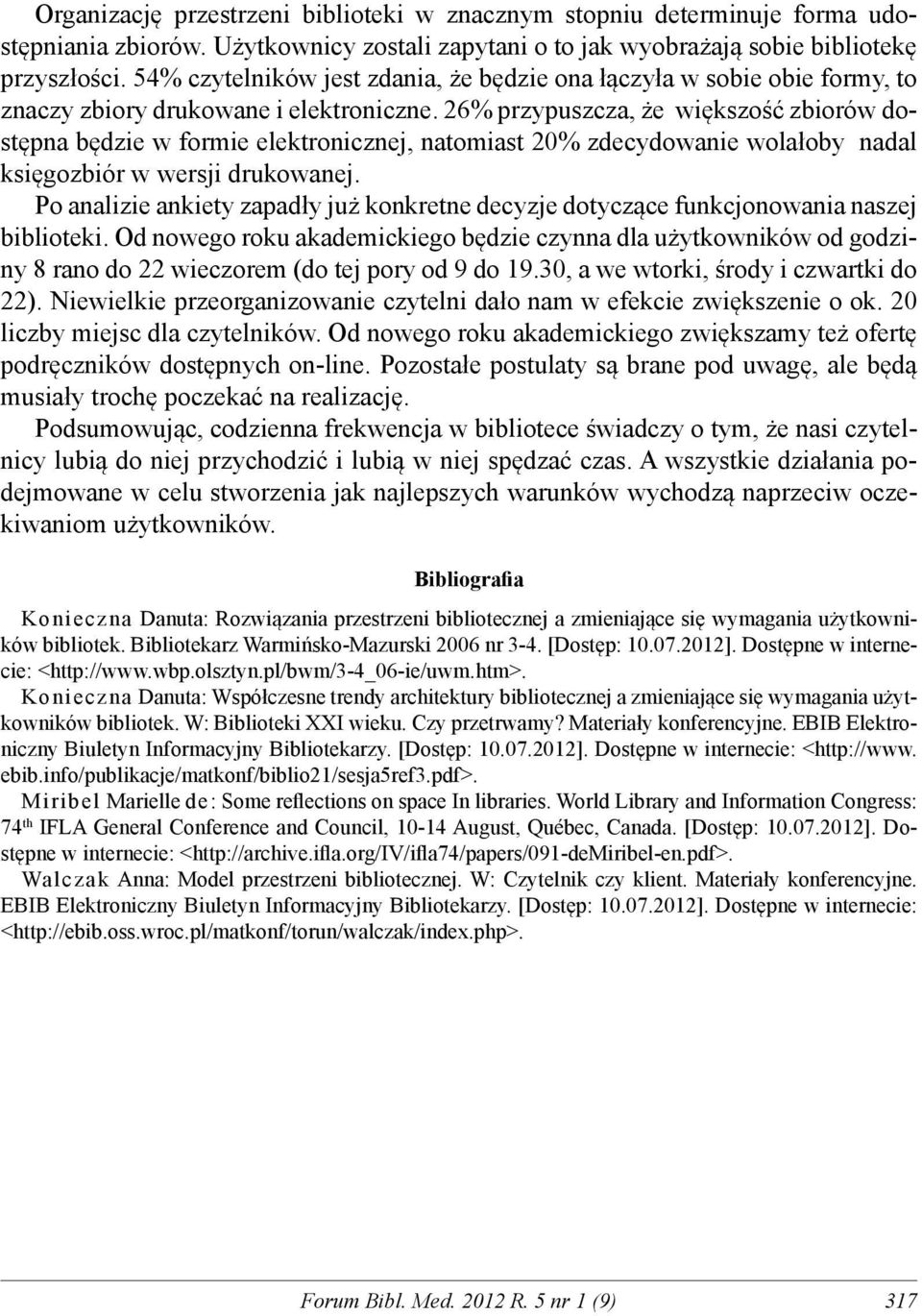 26% przypuszcza, że większość zbiorów dostępna będzie w formie elektronicznej, natomiast 20% zdecydowanie wolałoby nadal księgozbiór w wersji drukowanej.