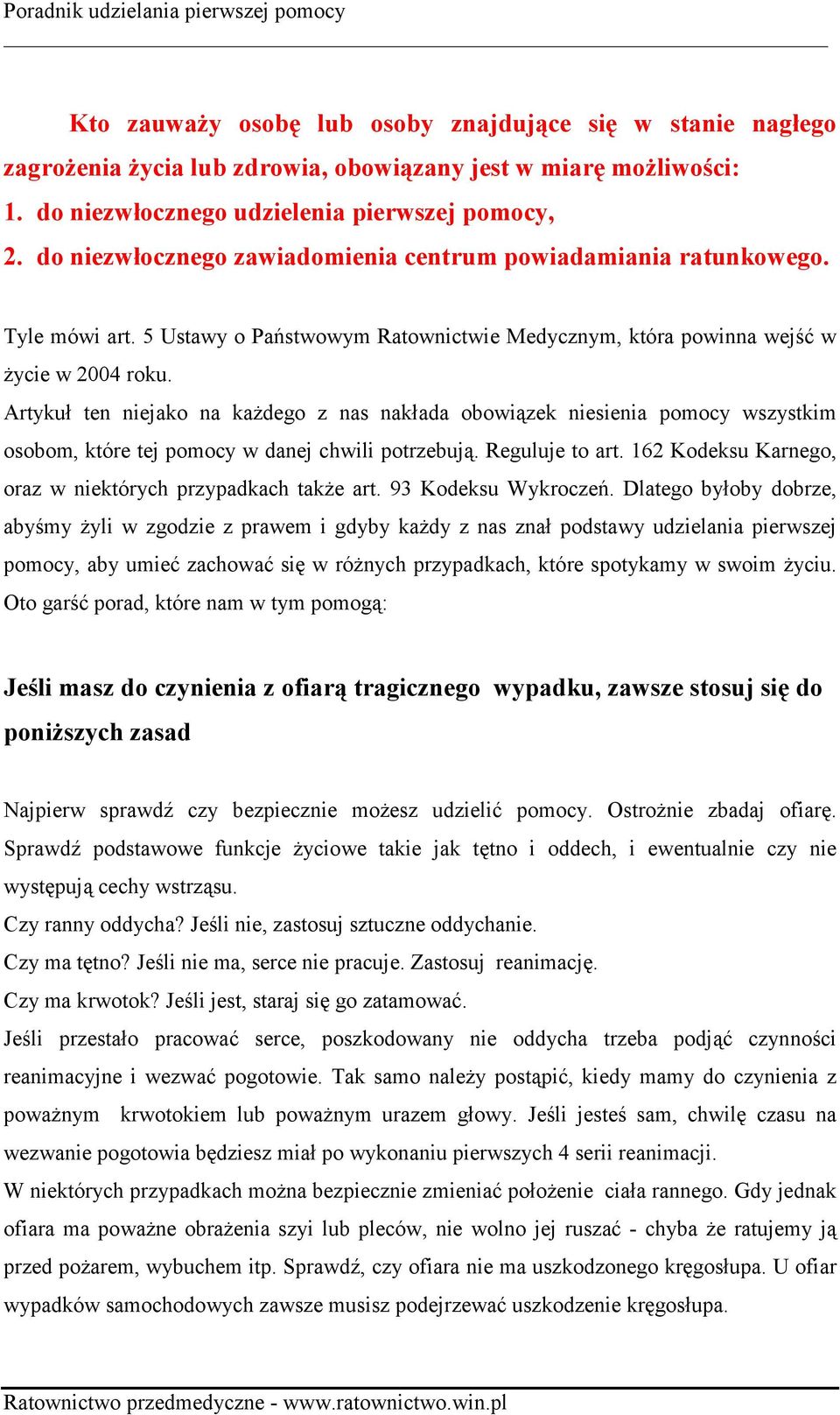 Artykuł ten niejako na każdego z nas nakłada obowiązek niesienia pomocy wszystkim osobom, które tej pomocy w danej chwili potrzebują. Reguluje to art.