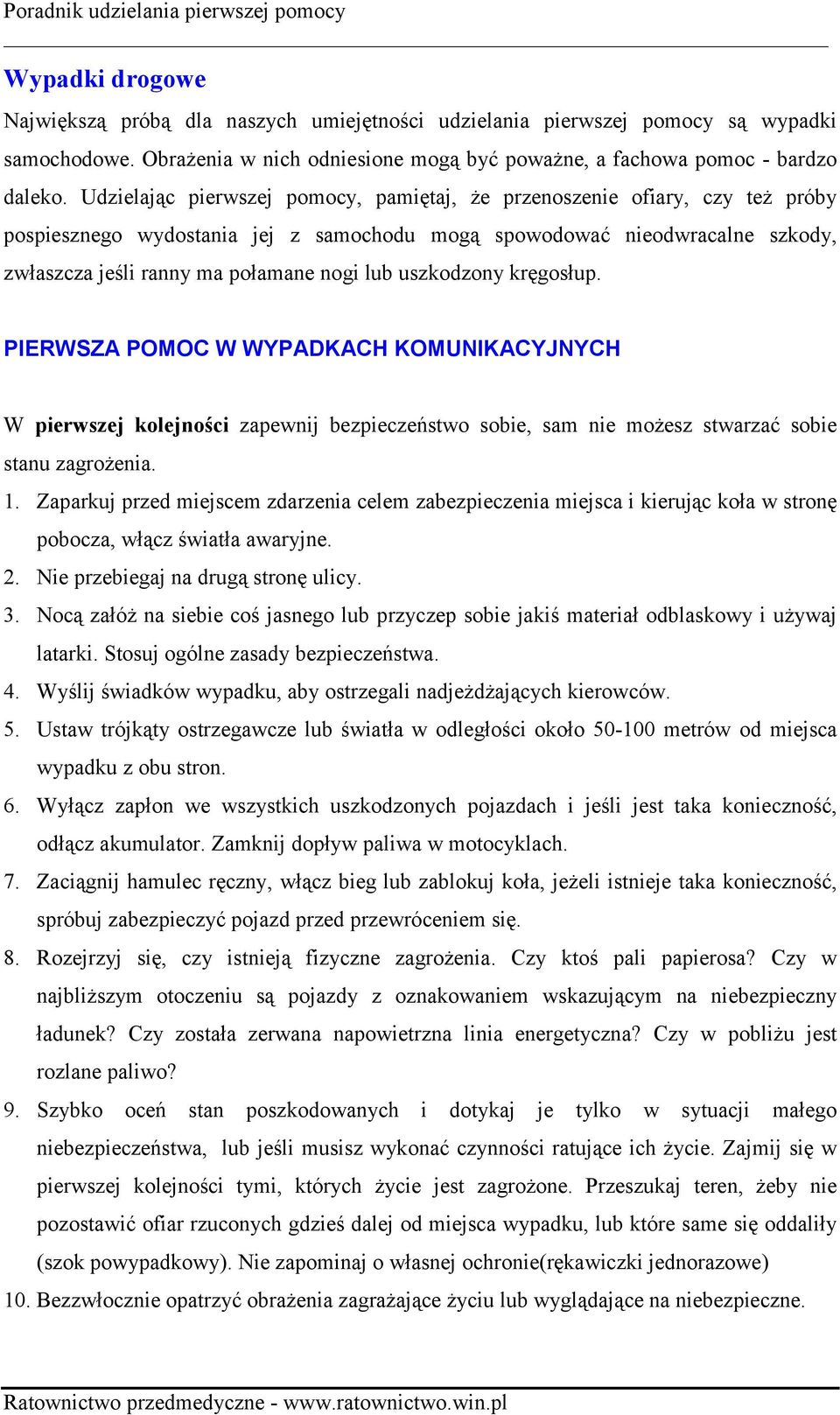 uszkodzony kręgosłup. PIERWSZA POMOC W WYPADKACH KOMUNIKACYJNYCH W pierwszej kolejności zapewnij bezpieczeństwo sobie, sam nie możesz stwarzać sobie stanu zagrożenia. 1.