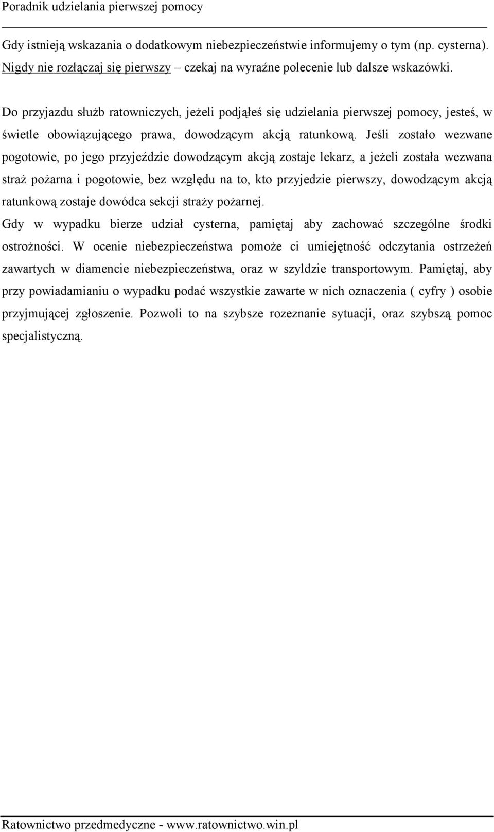 Jeśli zostało wezwane pogotowie, po jego przyjeździe dowodzącym akcją zostaje lekarz, a jeżeli została wezwana straż pożarna i pogotowie, bez względu na to, kto przyjedzie pierwszy, dowodzącym akcją