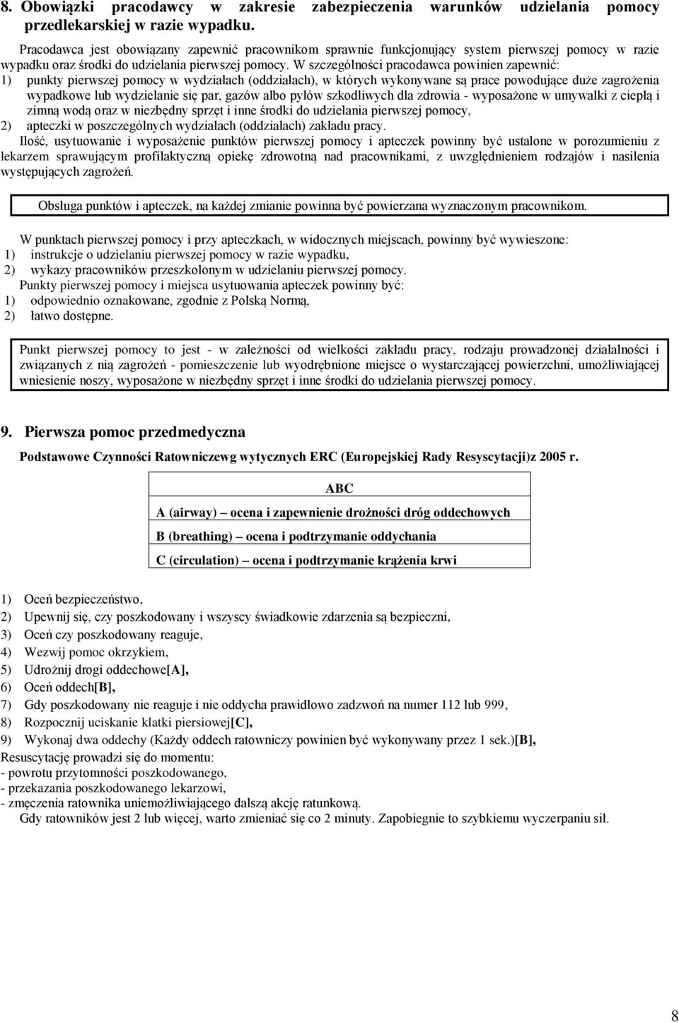 W szczególności pracodawca powinien zapewnić: 1) punkty pierwszej pomocy w wydziałach (oddziałach), w których wykonywane są prace powodujące duże zagrożenia wypadkowe lub wydzielanie się par, gazów