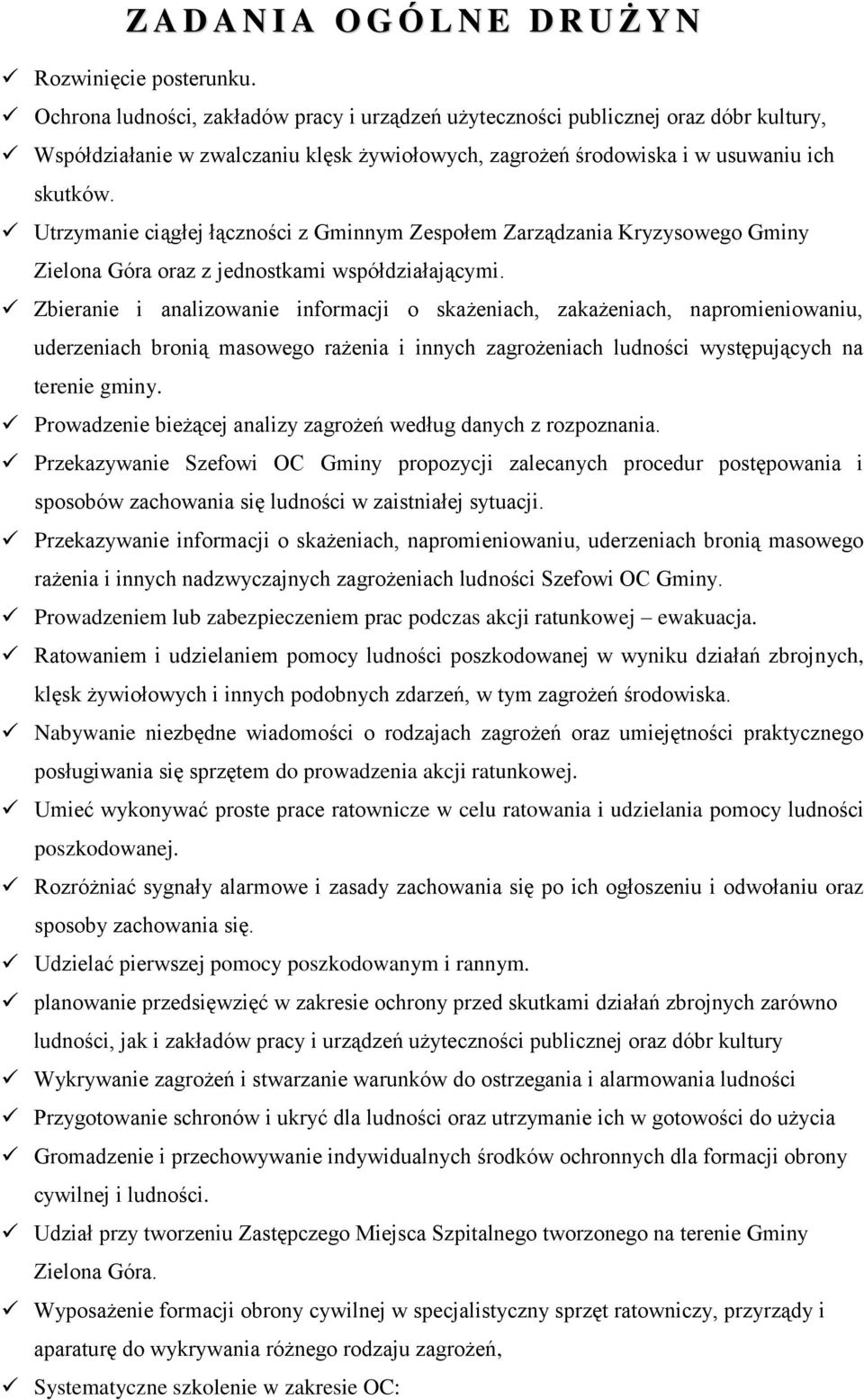 Utrzymanie ciągłej łączności z Gminnym Zespołem Zarządzania Kryzysowego Gminy Zielona Góra oraz z jednostkami współdziałającymi.