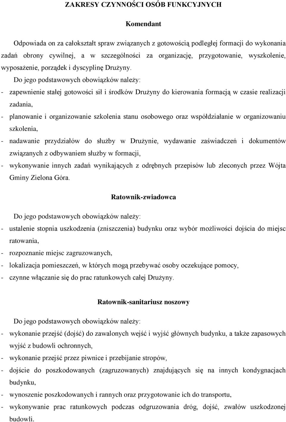 - zapewnienie stałej gotowości sił i środków Drużyny do kierowania formacją w czasie realizacji zadania, - planowanie i organizowanie szkolenia stanu osobowego oraz współdziałanie w organizowaniu