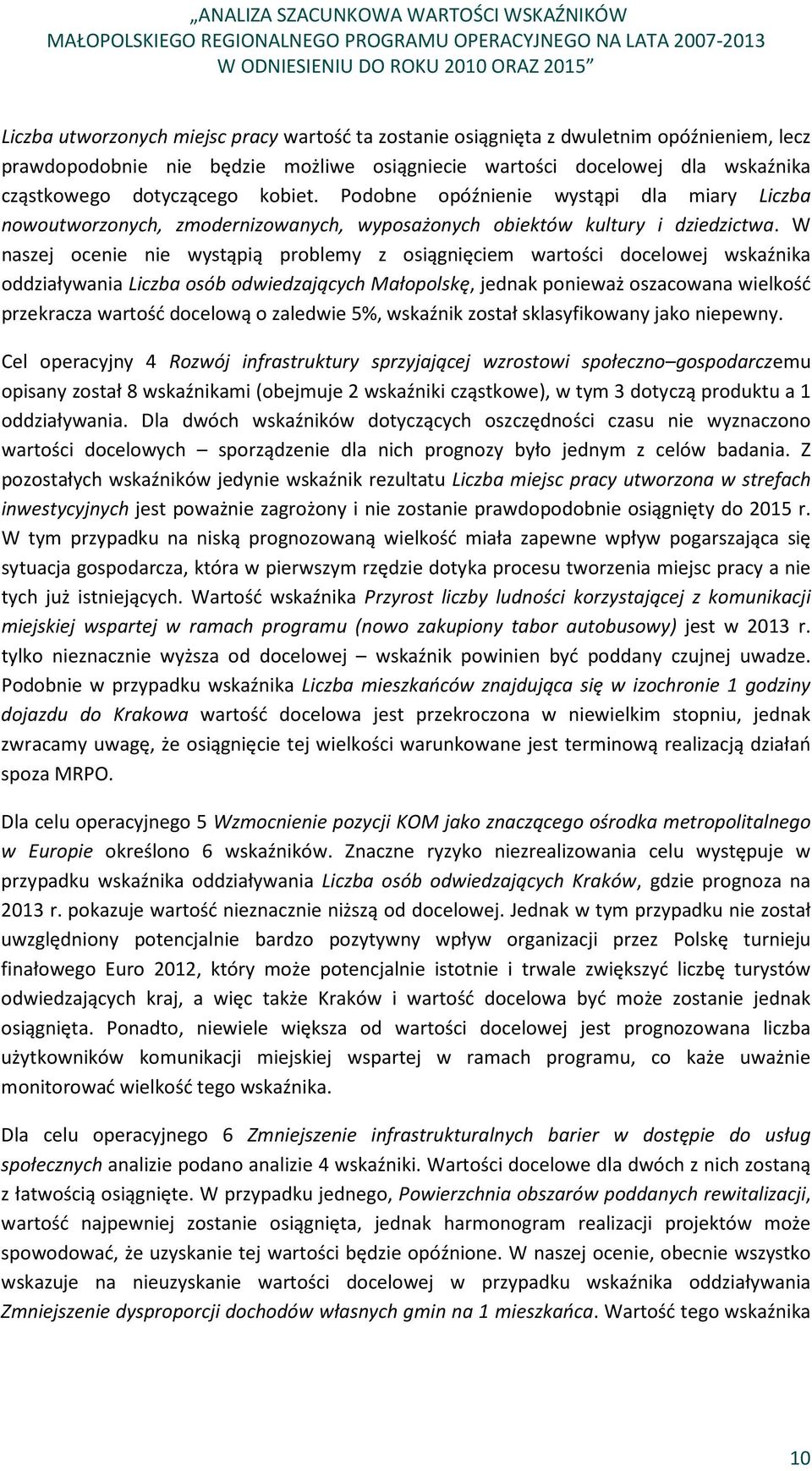 W naszej ocenie nie wystąpią problemy z osiągnięciem wartości docelowej wskaźnika oddziaływania Liczba osób odwiedzających Małopolskę, jednak ponieważ oszacowana wielkość przekracza wartość docelową