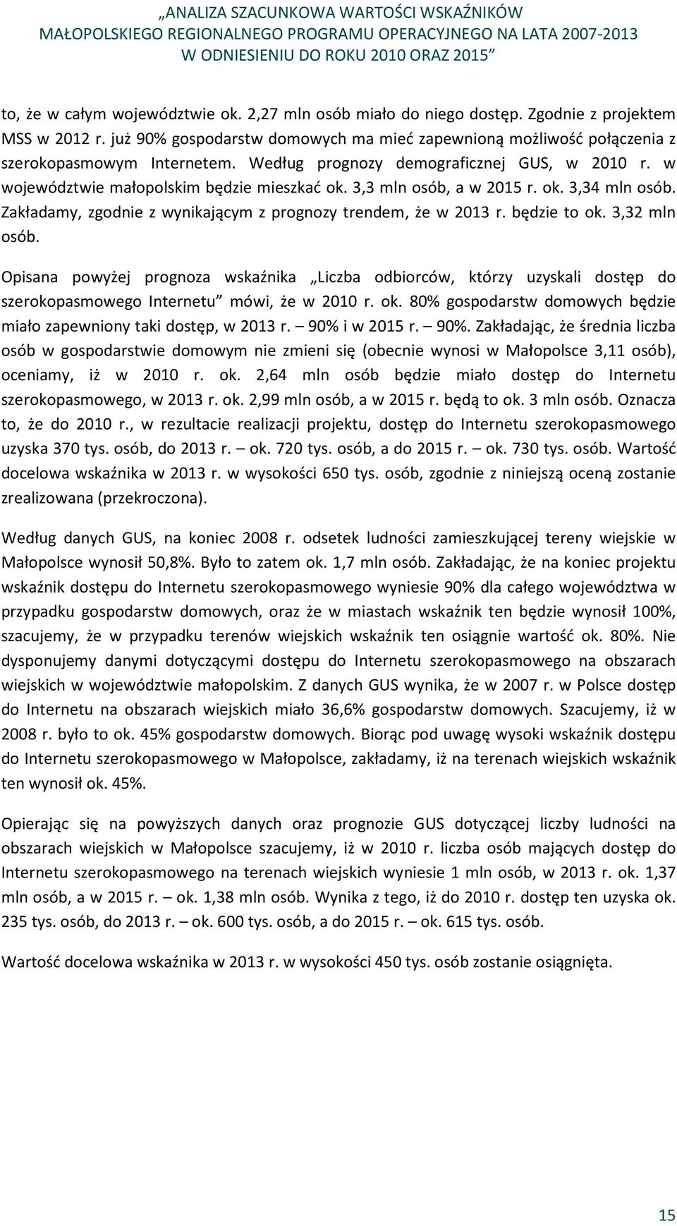 3,3 mln osób, a w 2015 r. ok. 3,34 mln osób. Zakładamy, zgodnie z wynikającym z prognozy trendem, że w 2013 r. będzie to ok. 3,32 mln osób.