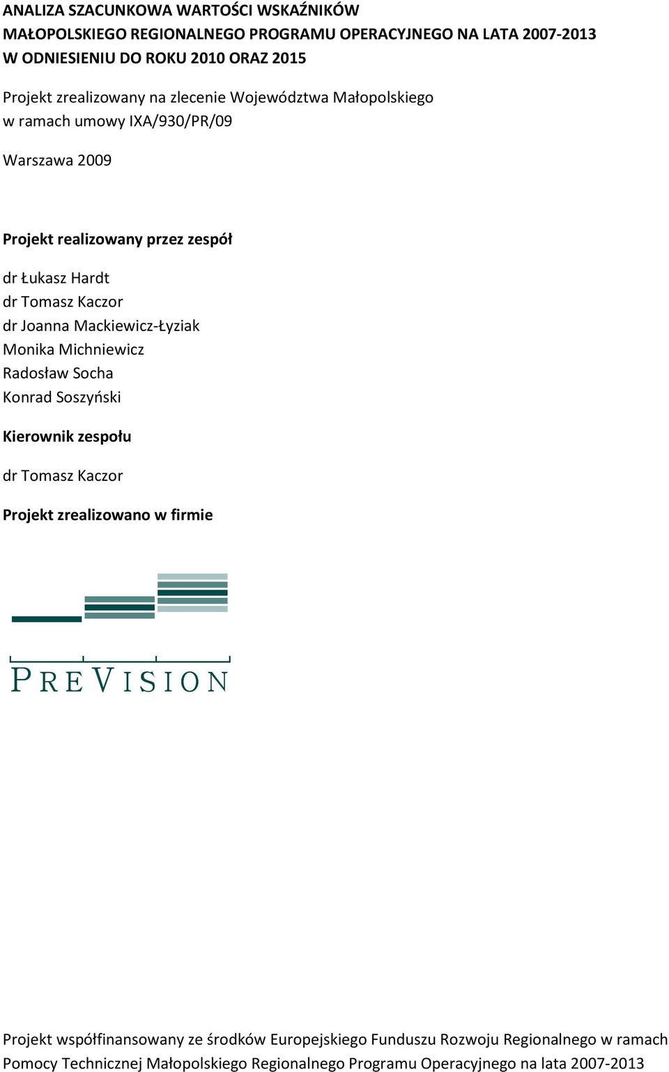 Michniewicz Radosław Socha Konrad Soszyński Kierownik zespołu dr Tomasz Kaczor Projekt zrealizowano w firmie P R E V I S I O N Projekt