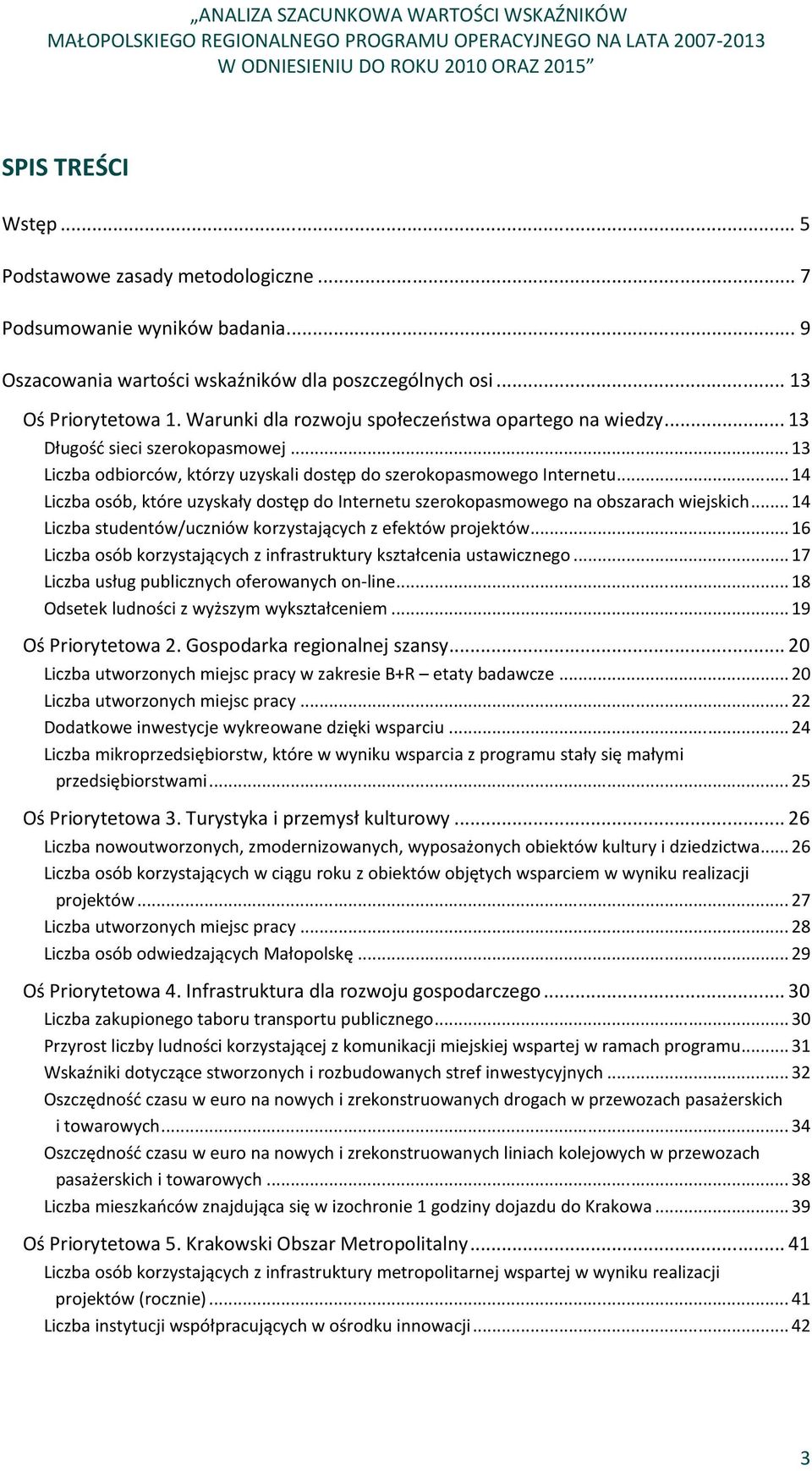 .. 14 Liczba osób, które uzyskały dostęp do Internetu szerokopasmowego na obszarach wiejskich... 14 Liczba studentów/uczniów korzystających z efektów projektów.