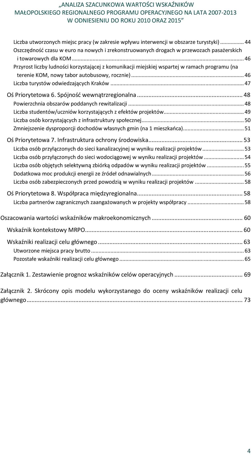 .. 47 Oś Priorytetowa 6. Spójność wewnątrzregionalna... 48 Powierzchnia obszarów poddanych rewitalizacji... 48 Liczba studentów/uczniów korzystających z efektów projektów.