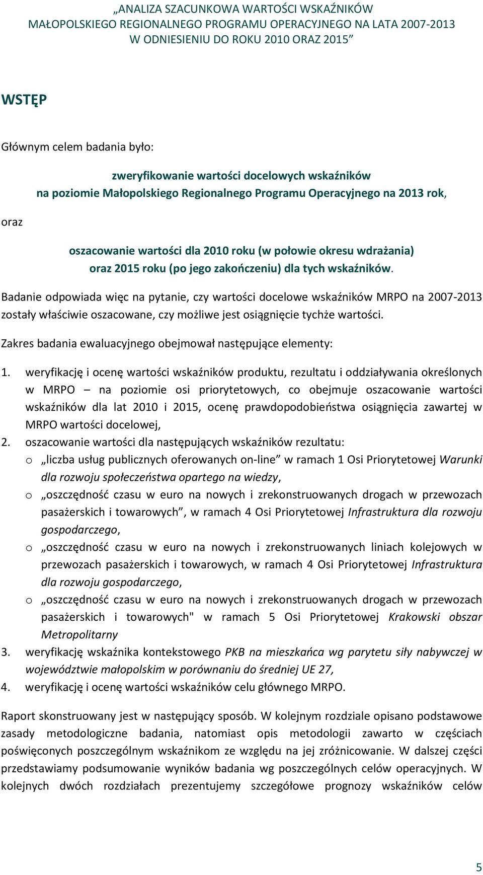 Badanie odpowiada więc na pytanie, czy wartości docelowe wskaźników MRPO na 2007-2013 zostały właściwie oszacowane, czy możliwe jest osiągnięcie tychże wartości.