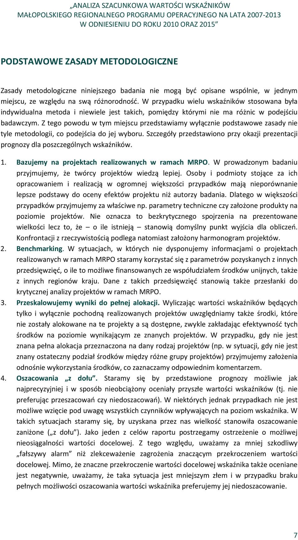 Z tego powodu w tym miejscu przedstawiamy wyłącznie podstawowe zasady nie tyle metodologii, co podejścia do jej wyboru.