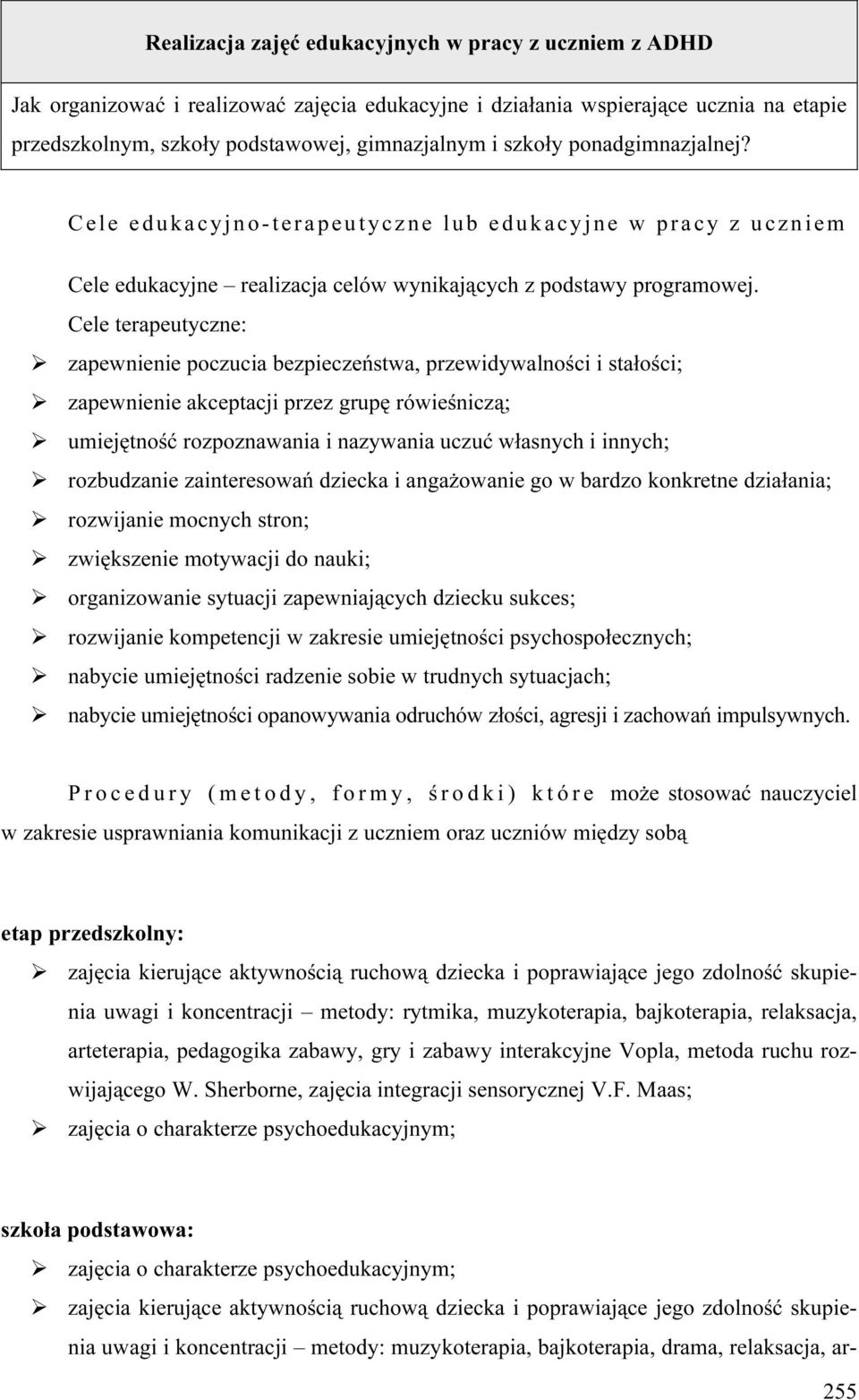 Cele terapeutyczne: zapewnienie poczucia bezpieczeństwa, przewidywalności i stałości; zapewnienie akceptacji przez grupę rówieśniczą; umiejętność rozpoznawania i nazywania uczuć własnych i innych;