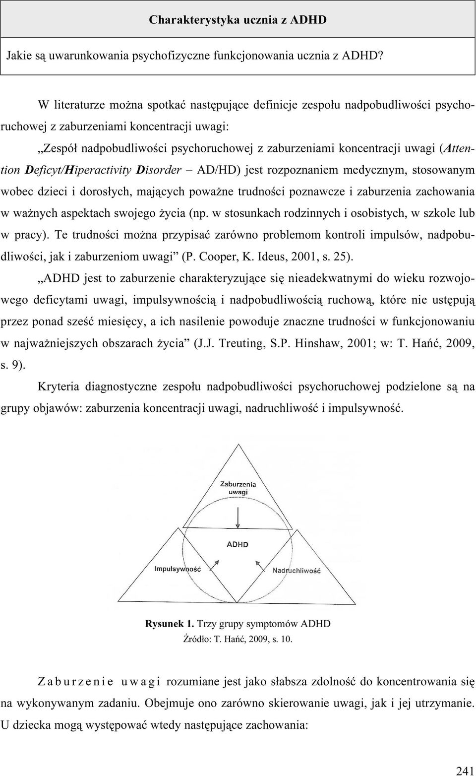 (Attention Deficyt/Hiperactivity Disorder AD/HD) jest rozpoznaniem medycznym, stosowanym wobec dzieci i dorosłych, mających poważne trudności poznawcze i zaburzenia zachowania w ważnych aspektach